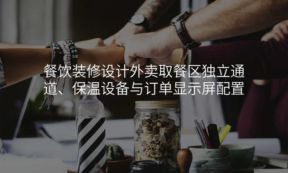 餐饮装修设计外卖取餐区独立通道、保温设备与订单显示屏配置