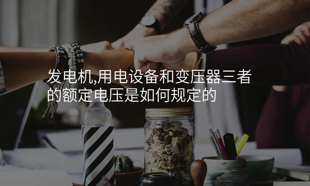 发电机,用电设备和变压器三者的额定电压是如何规定的