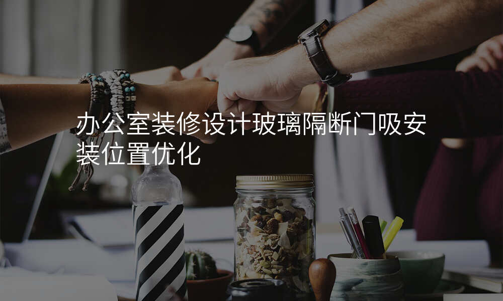 办公室装修设计玻璃隔断门吸安装位置优化