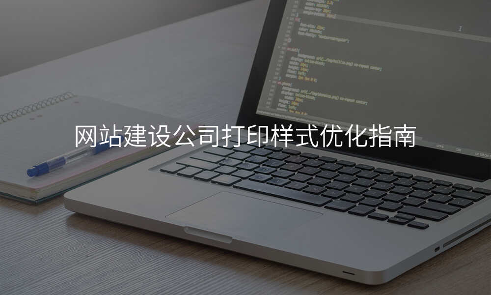 网站建设公司打印样式优化指南