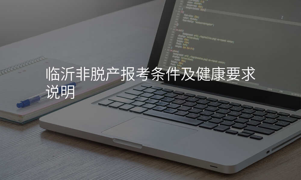 临沂非脱产报考条件及健康要求说明