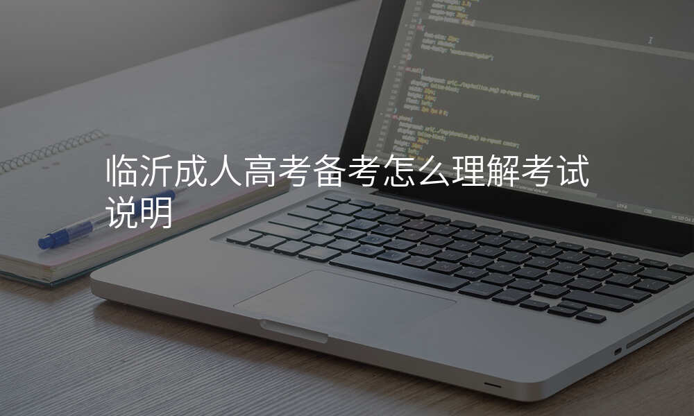 临沂成人高考备考怎么理解考试说明