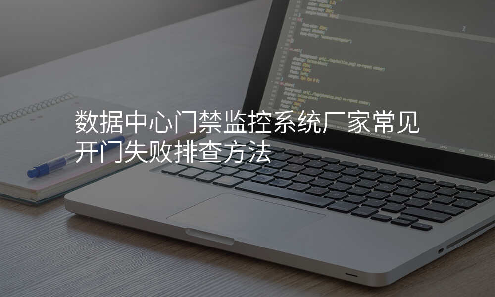 数据中心门禁监控系统厂家常见开门失败排查方法
