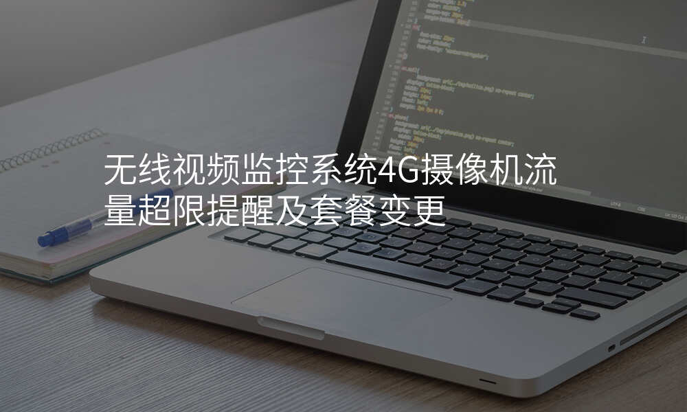 无线视频监控系统4G摄像机流量超限提醒及套餐变更