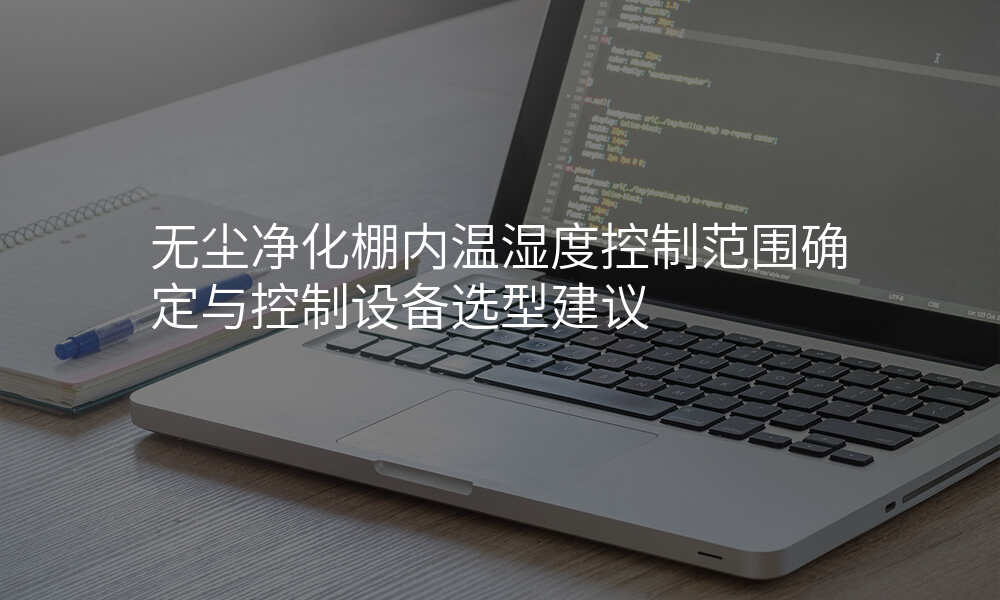 无尘净化棚内温湿度控制范围确定与控制设备选型建议