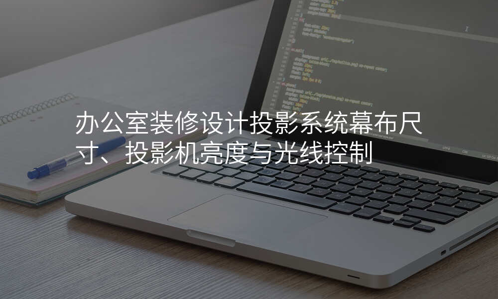 办公室装修设计投影系统幕布尺寸、投影机亮度与光线控制