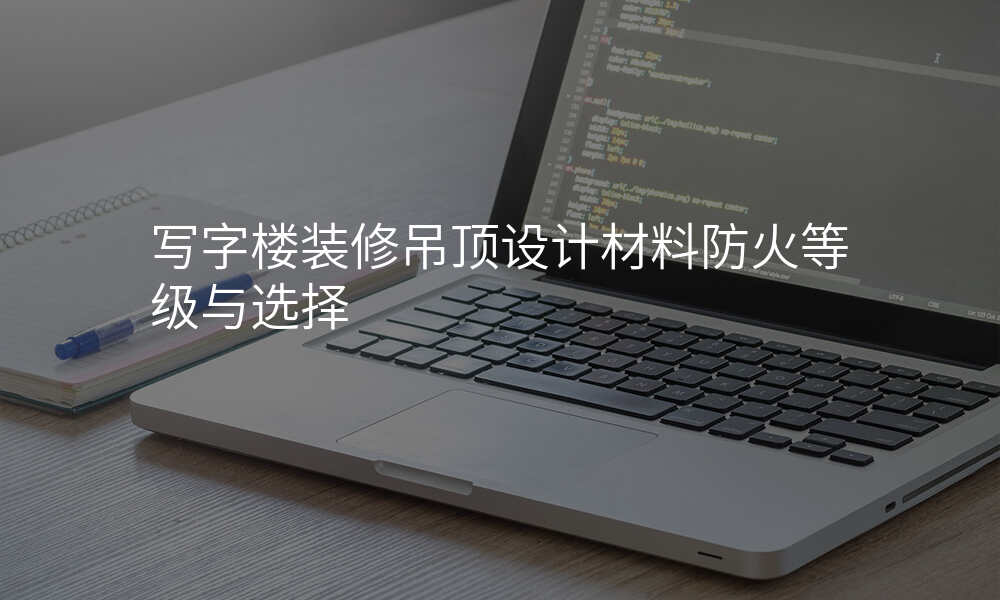 写字楼装修吊顶设计材料防火等级与选择