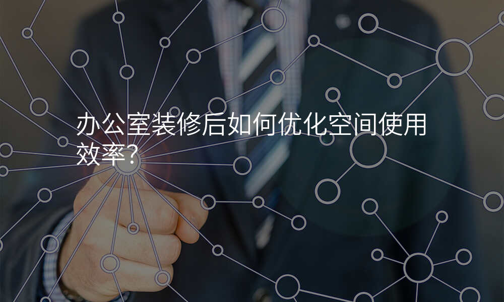 办公室装修后如何优化空间使用效率?