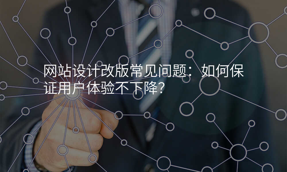 网站设计改版常见问题:如何保证用户体验不下降?