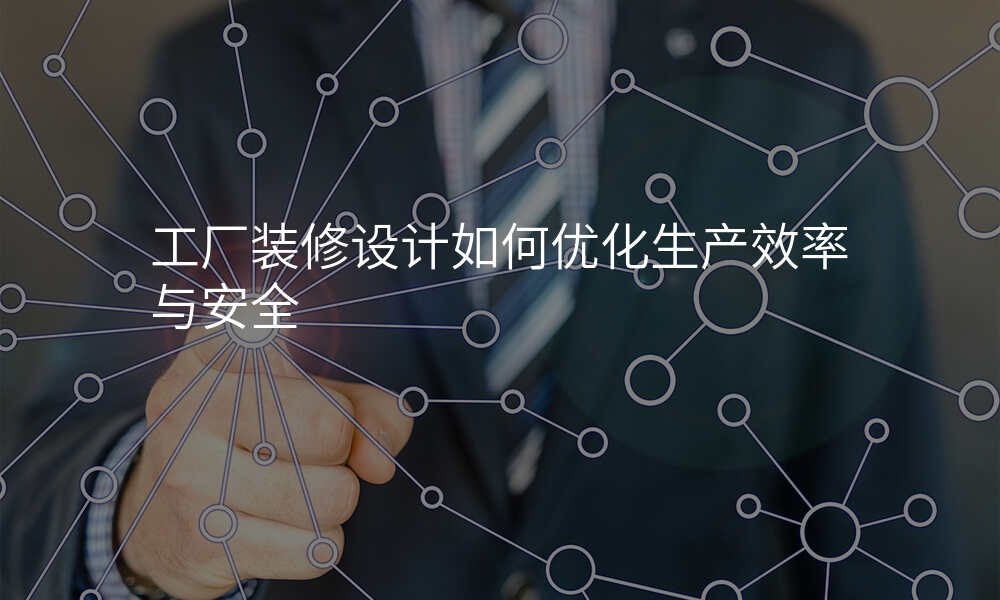 工厂装修设计如何优化生产效率与安全