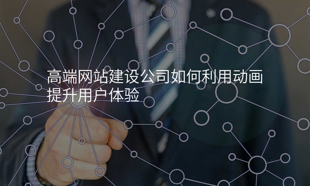 高端网站建设公司如何利用动画提升用户体验