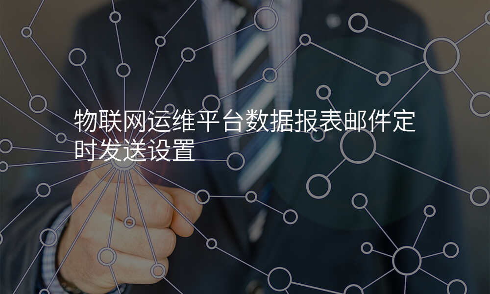 物联网运维平台数据报表邮件定时发送设置