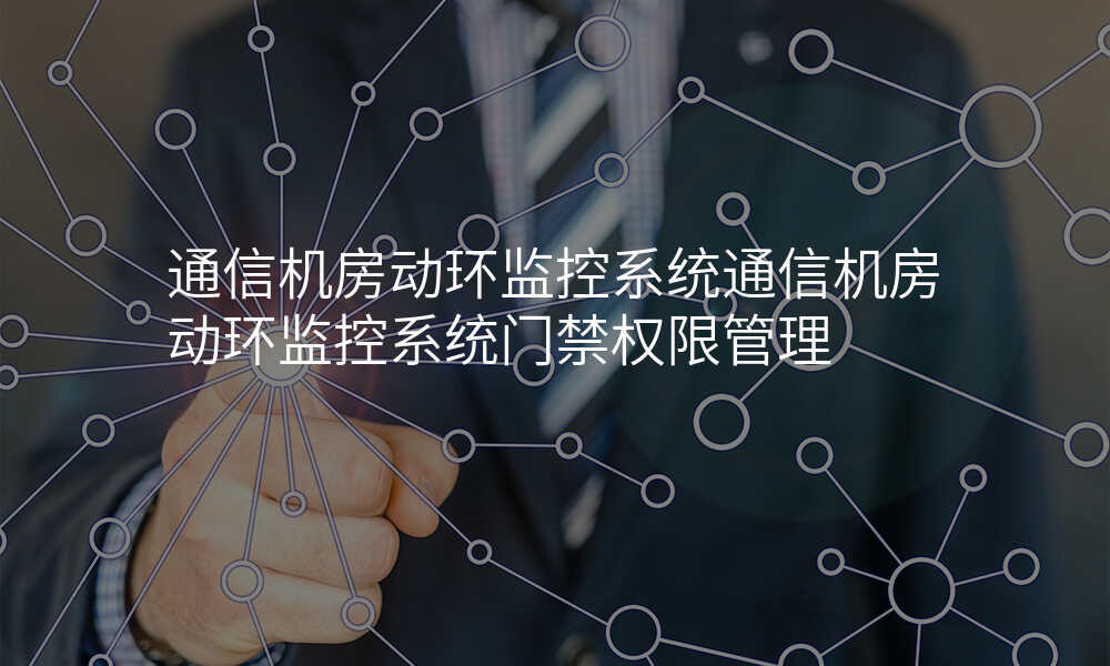 通信机房动环监控系统通信机房动环监控系统门禁权限管理