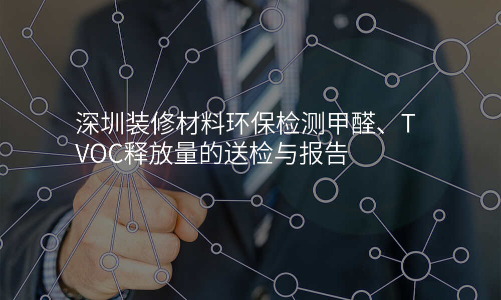 深圳装修材料环保检测甲醛、TVOC释放量的送检与报告