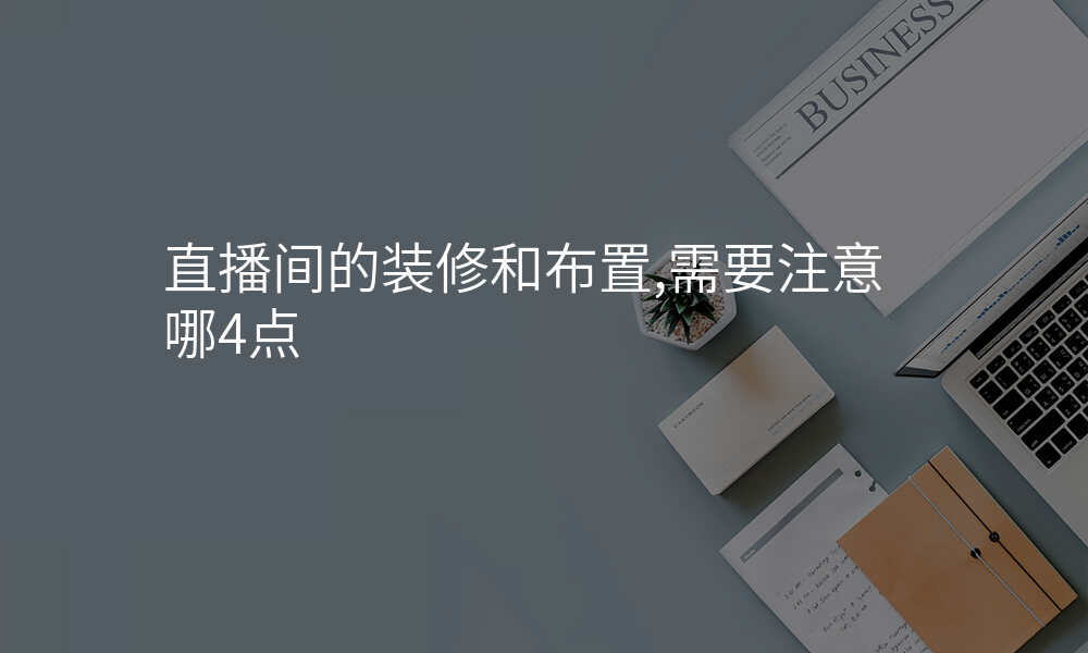 直播间的装修和布置,需要注意哪4点