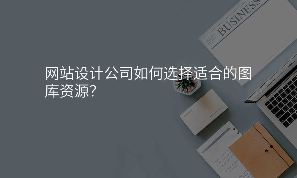 网站设计公司如何选择适合的图库资源?