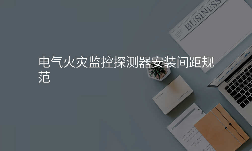 电气火灾监控探测器安装间距规范