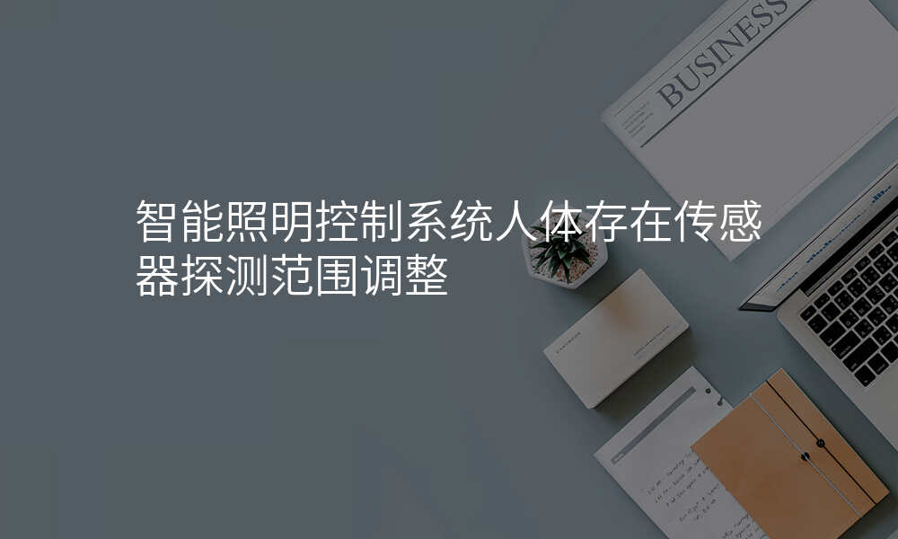 智能照明控制系统人体存在传感器探测范围调整