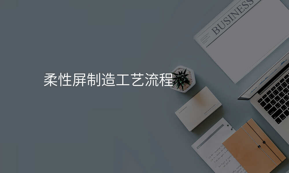 柔性屏制造工艺流程