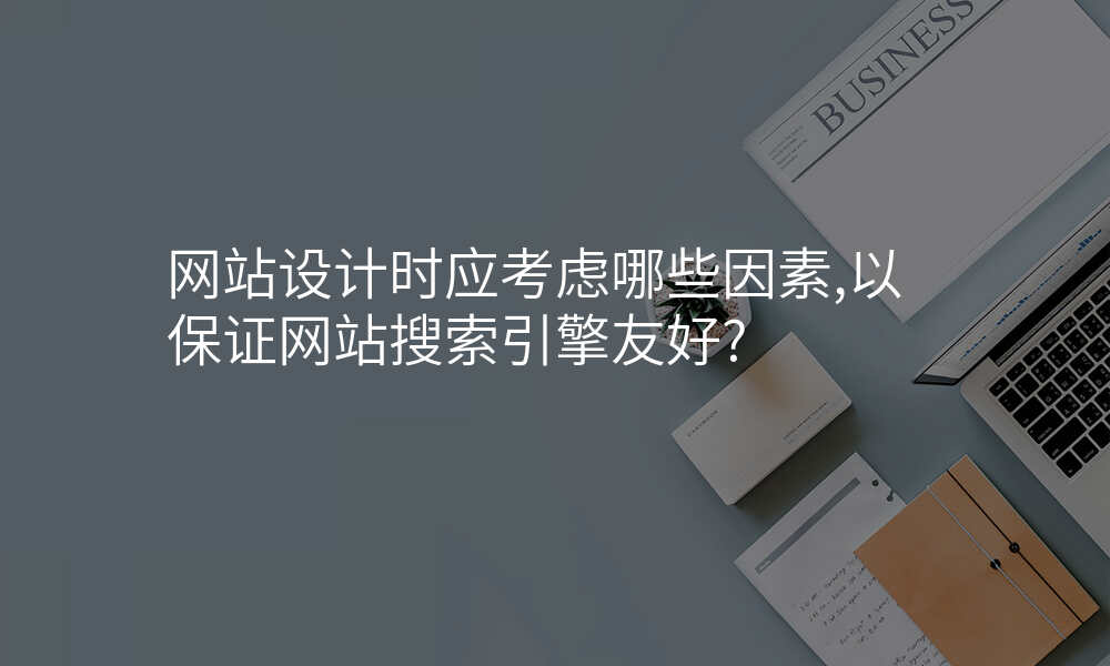 网站设计时应考虑哪些因素,以保证网站搜索引擎友好?