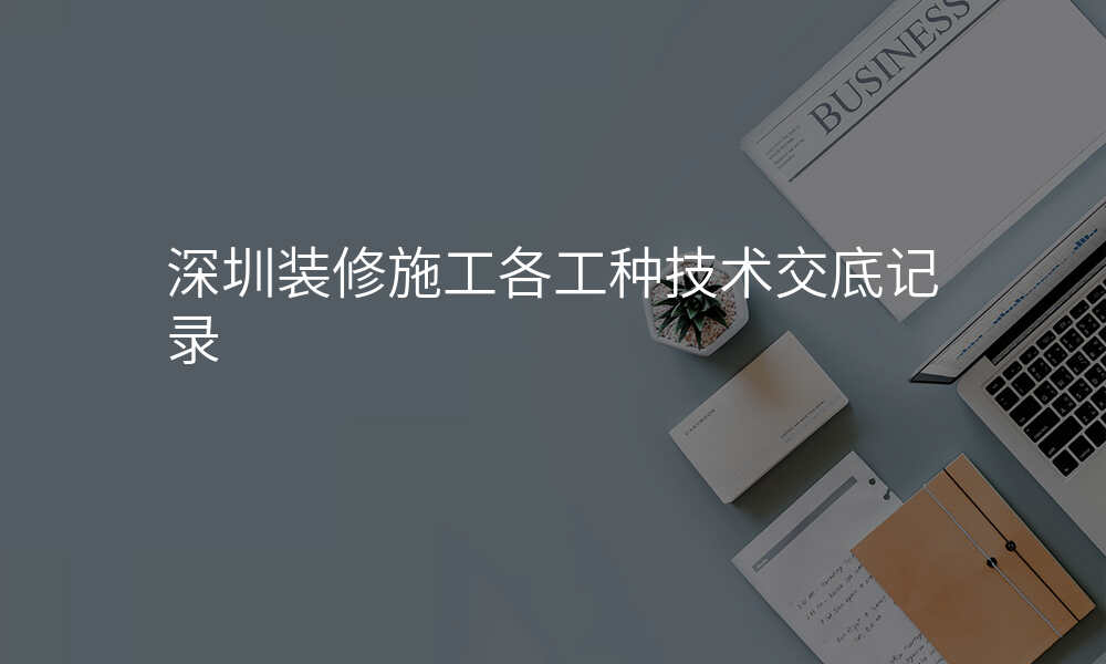 深圳装修施工各工种技术交底记录