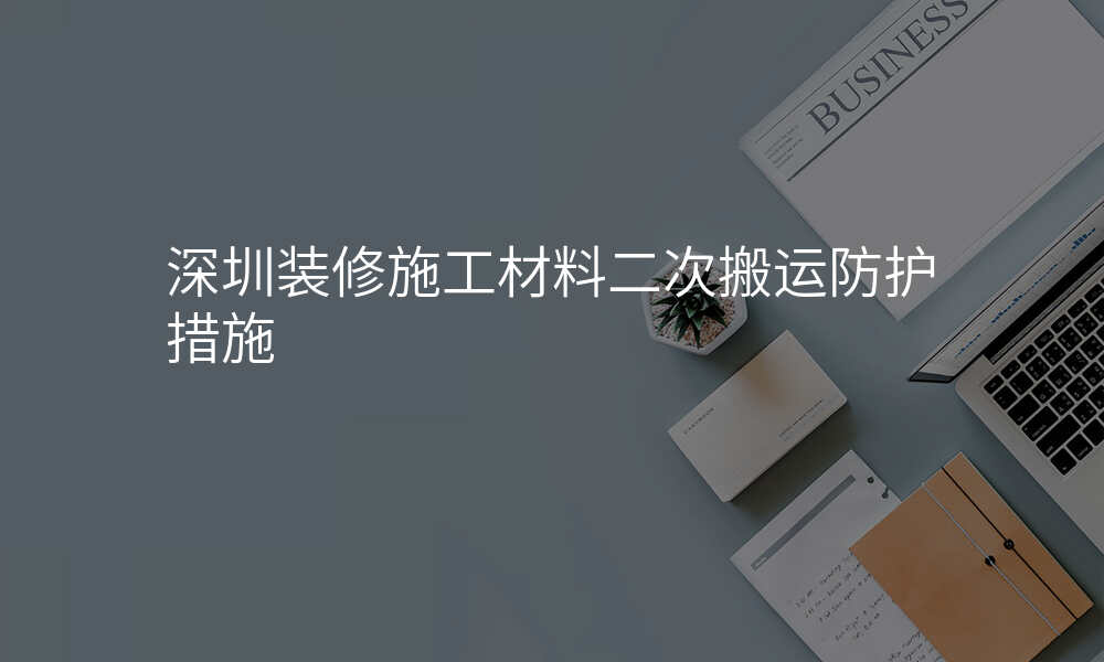 深圳装修施工材料二次搬运防护措施