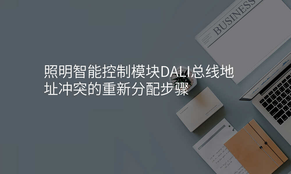 照明智能控制模块DALI总线地址冲突的重新分配步骤