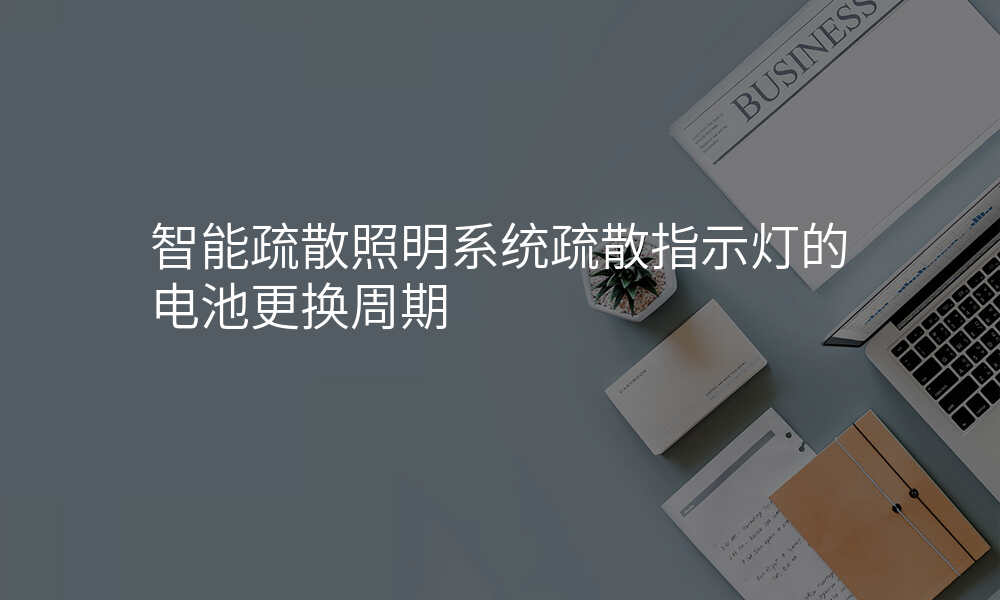 智能疏散照明系统疏散指示灯的电池更换周期