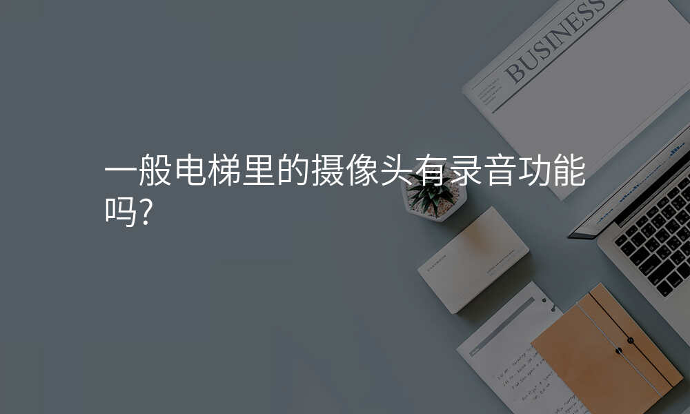 一般电梯里的摄像头有录音功能吗?
