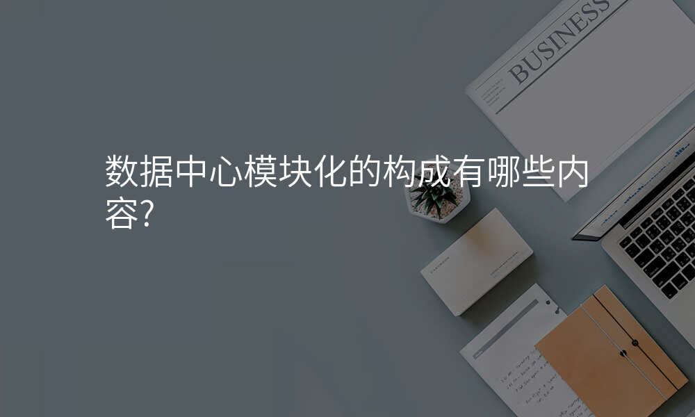 数据中心模块化的构成有哪些内容?