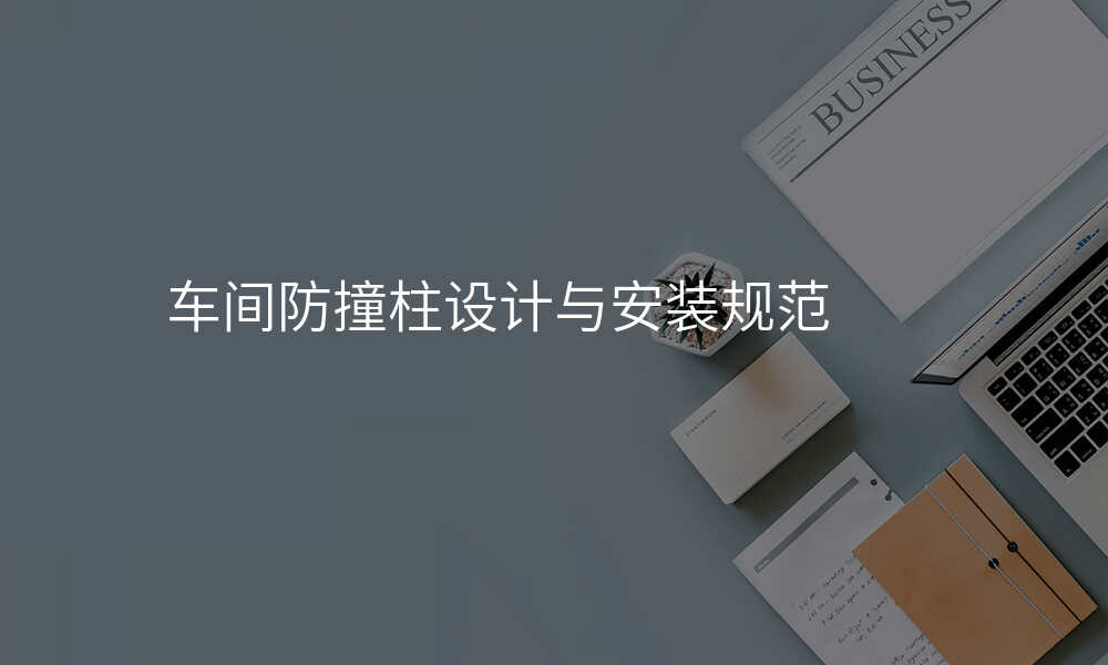 车间防撞柱设计与安装规范