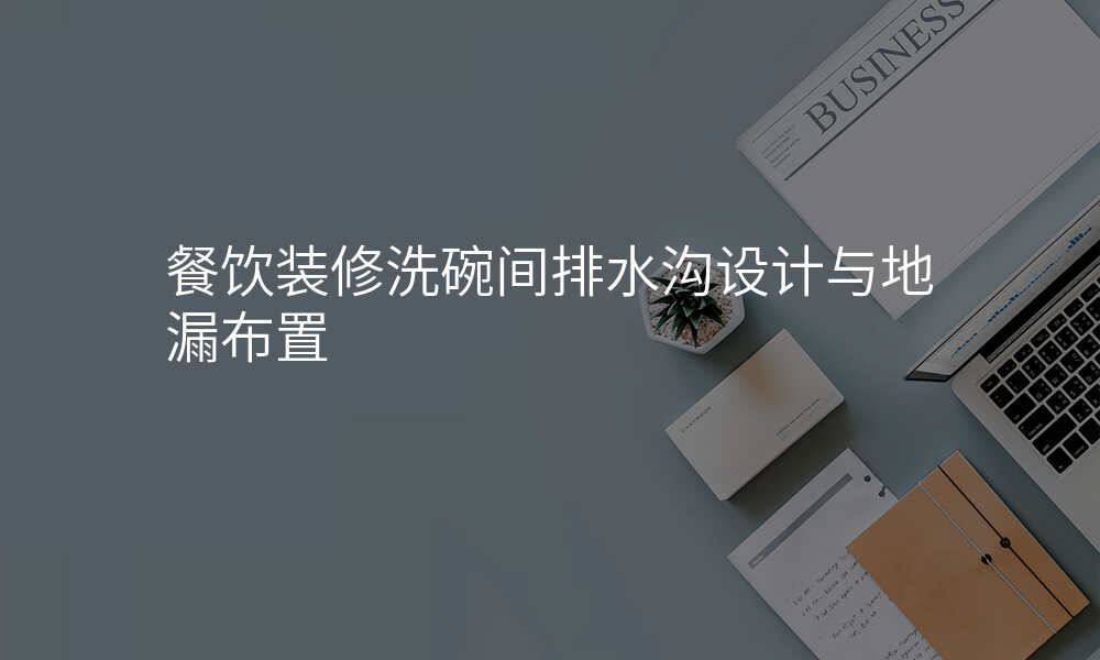餐饮装修洗碗间排水沟设计与地漏布置