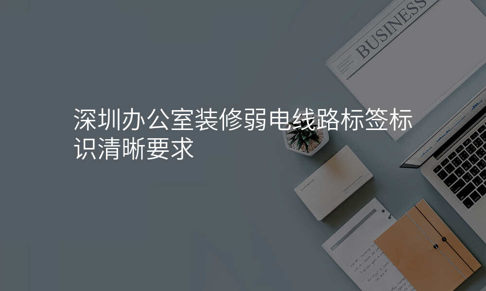 深圳办公室装修弱电线路标签标识清晰要求
