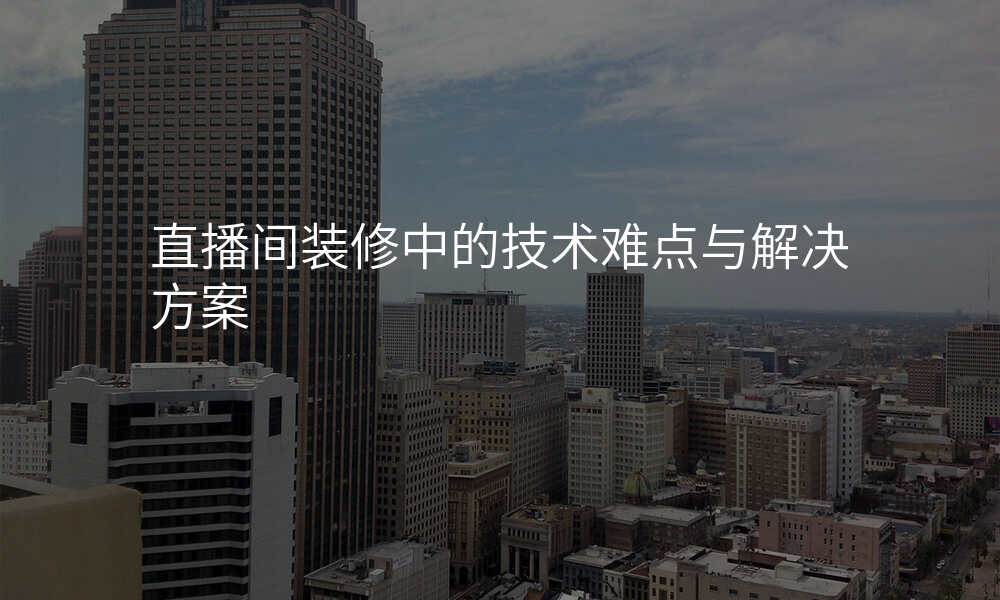 直播间装修中的技术难点与解决方案