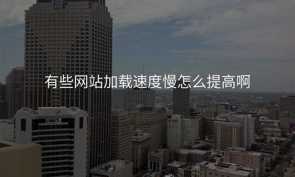 有些网站加载速度慢怎么提高啊