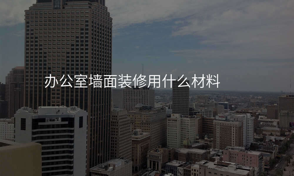 办公室墙面装修用什么材料