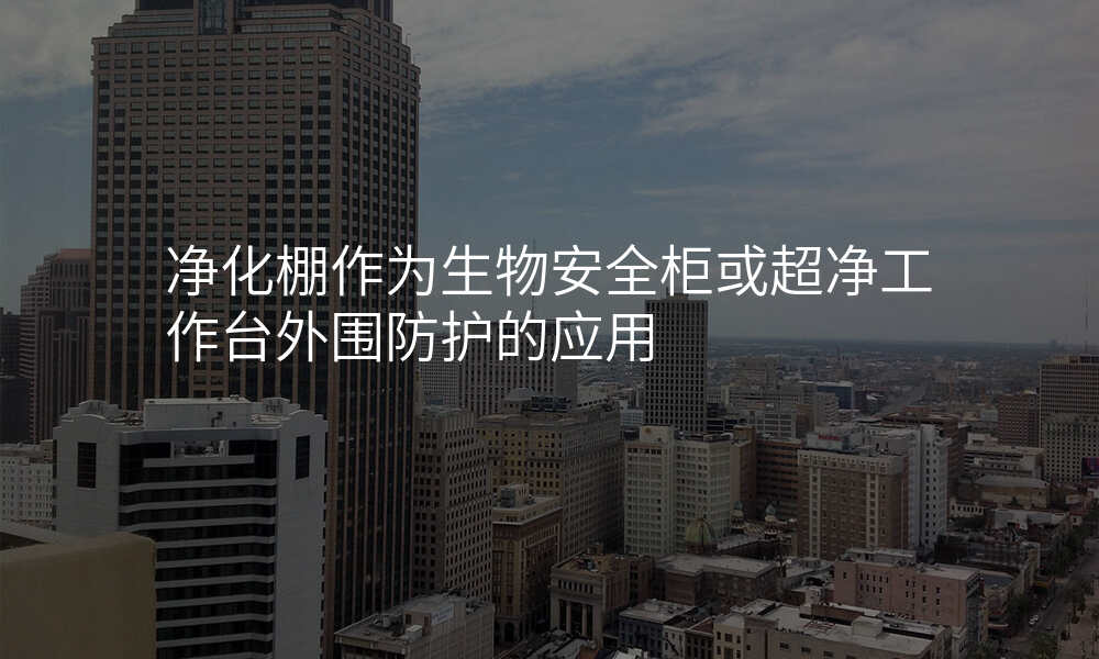 净化棚作为生物安全柜或超净工作台外围防护的应用