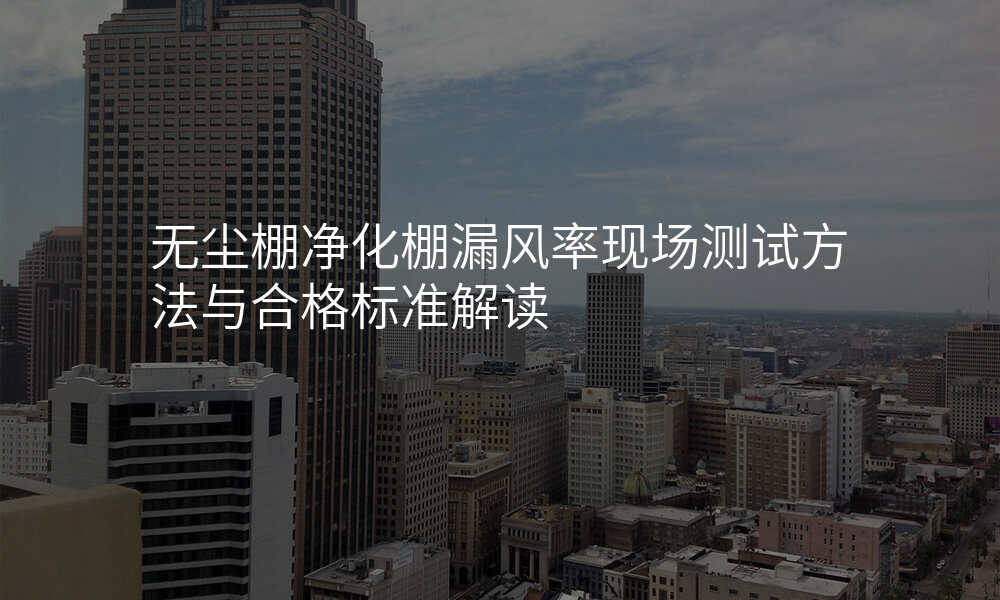 无尘棚净化棚漏风率现场测试方法与合格标准解读
