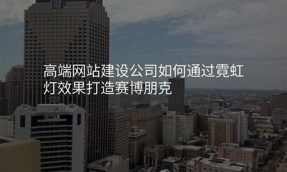 高端网站建设公司如何通过霓虹灯效果打造赛博朋克