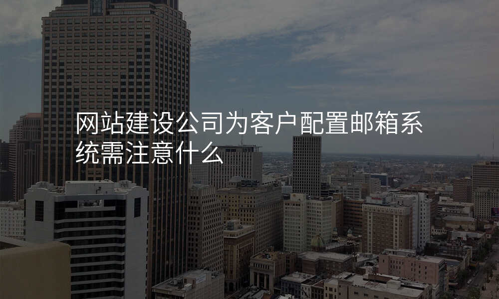 网站建设公司为客户配置邮箱系统需注意什么