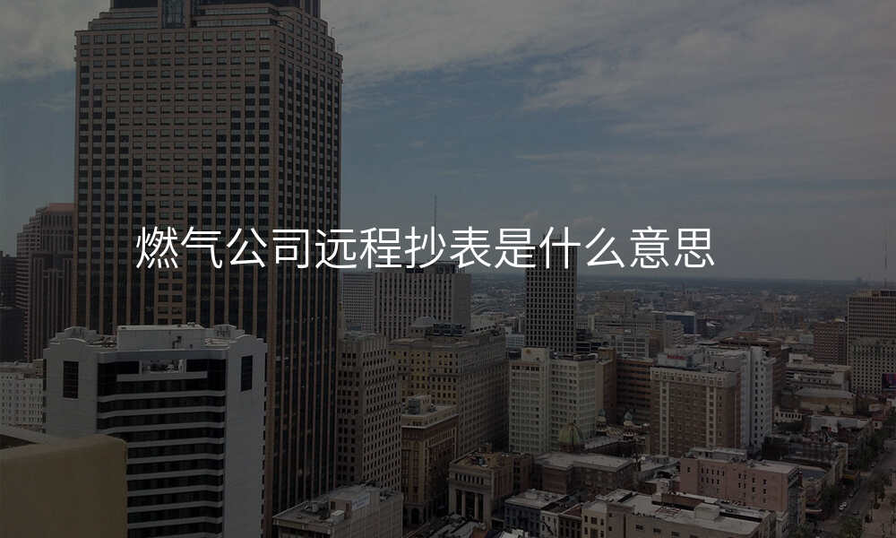 燃气公司远程抄表是什么意思