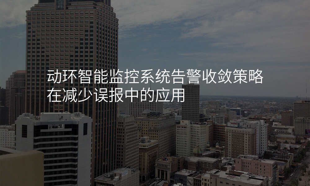 动环智能监控系统告警收敛策略在减少误报中的应用