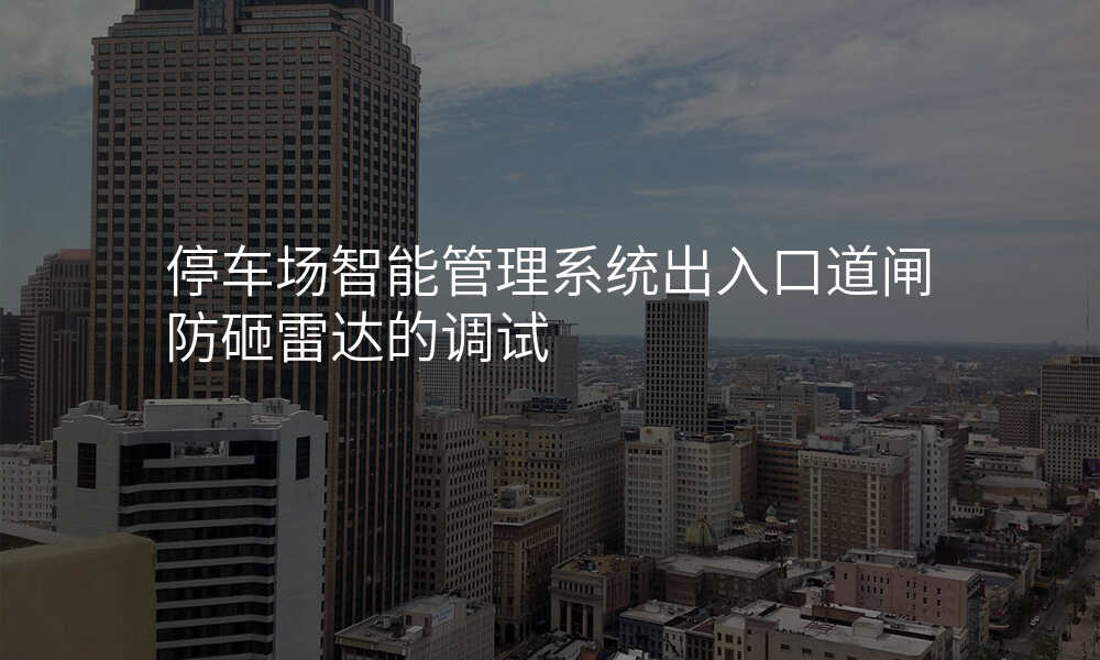 停车场智能管理系统出入口道闸防砸雷达的调试