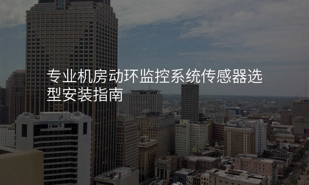 专业机房动环监控系统传感器选型安装指南