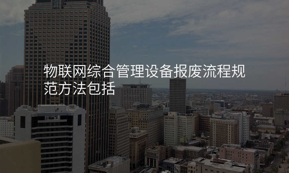 物联网综合管理设备报废流程规范方法包括