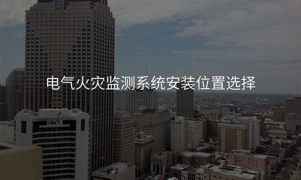电气火灾监测系统安装位置选择