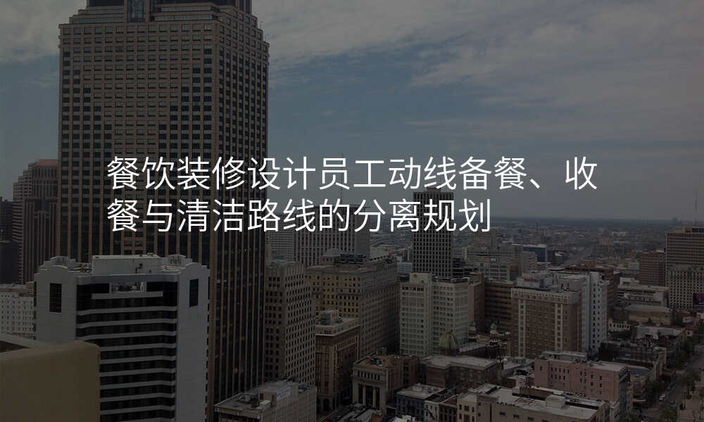 餐饮装修设计员工动线备餐、收餐与清洁路线的分离规划