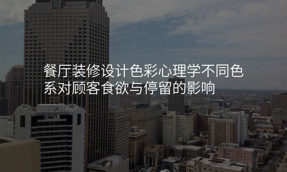 餐厅装修设计色彩心理学不同色系对顾客食欲与停留的影响