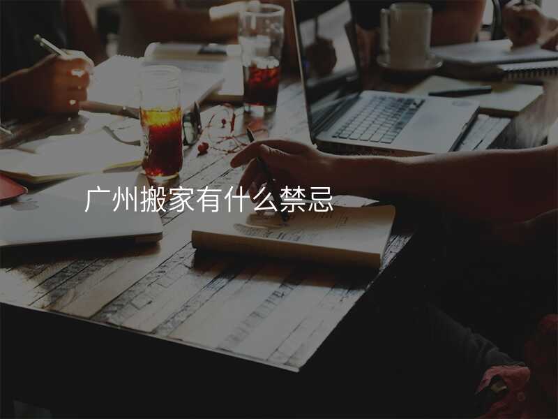 廣州搬家有什么禁忌