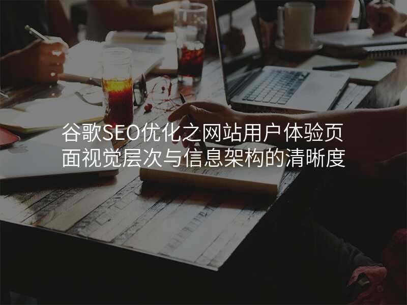 谷歌SEO优化之网站用户体验页面视觉层次与信息架构的清晰度